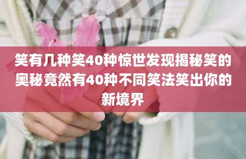 笑有几种笑40种惊世发现揭秘笑的奥秘竟然有40种不同笑法笑出你的新境界
