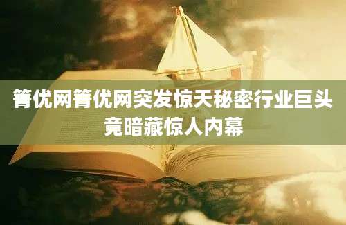 箐优网箐优网突发惊天秘密行业巨头竟暗藏惊人内幕