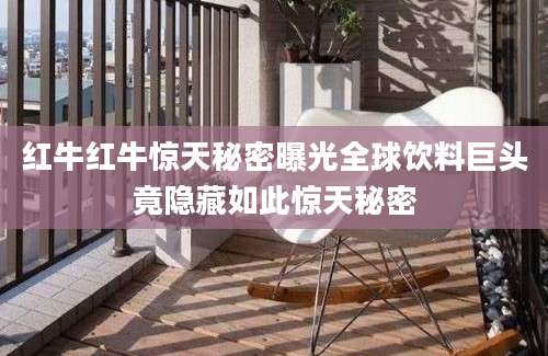 红牛红牛惊天秘密曝光全球饮料巨头竟隐藏如此惊天秘密