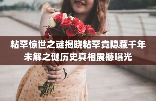 粘罕惊世之谜揭晓粘罕竟隐藏千年未解之谜历史真相震撼曝光