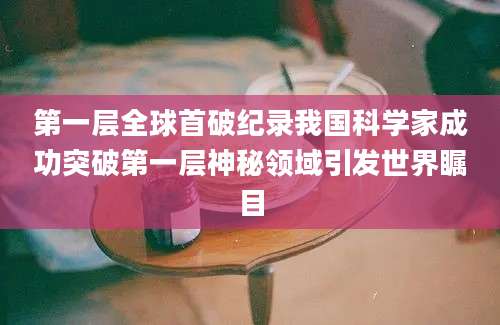 第一层全球首破纪录我国科学家成功突破第一层神秘领域引发世界瞩目