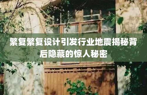 繁复繁复设计引发行业地震揭秘背后隐藏的惊人秘密
