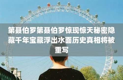 第聂伯罗第聂伯罗惊现惊天秘密隐藏千年宝藏浮出水面历史真相将被重写
