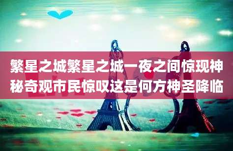 繁星之城繁星之城一夜之间惊现神秘奇观市民惊叹这是何方神圣降临