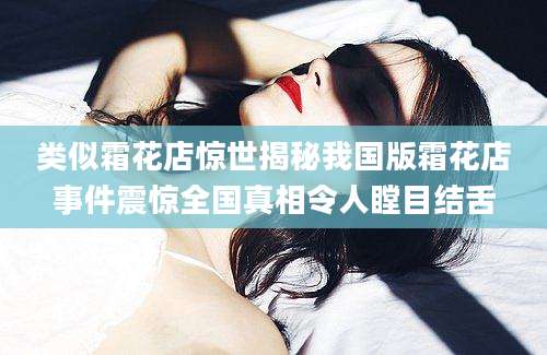 类似霜花店惊世揭秘我国版霜花店事件震惊全国真相令人瞠目结舌