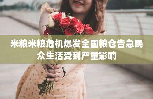 米粮米粮危机爆发全国粮仓告急民众生活受到严重影响